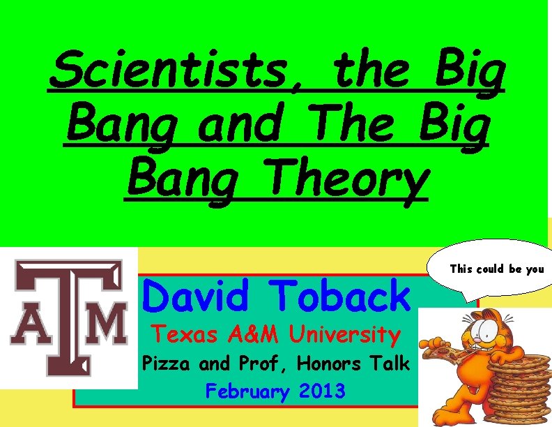 Scientists, the Big Bang and The Big Bang Theory David Toback This could be