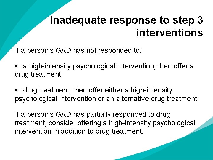 Inadequate response to step 3 interventions If a person’s GAD has not responded to: