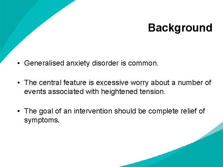Background • Generalised anxiety disorder is common. • The central feature is excessive worry