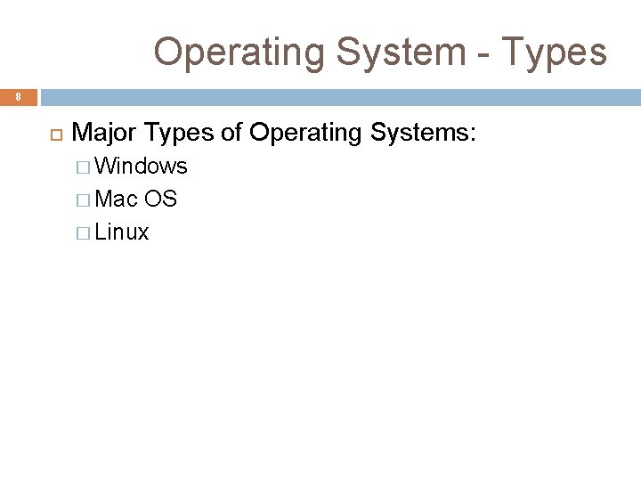 Operating System - Types 8 Major Types of Operating Systems: � Windows � Mac