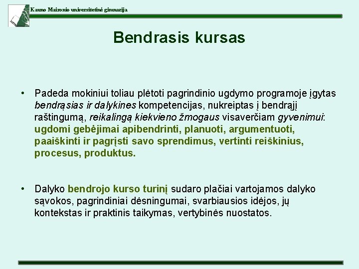 Kauno Maironio universitetinė gimnazija Bendrasis kursas • Padeda mokiniui toliau plėtoti pagrindinio ugdymo programoje