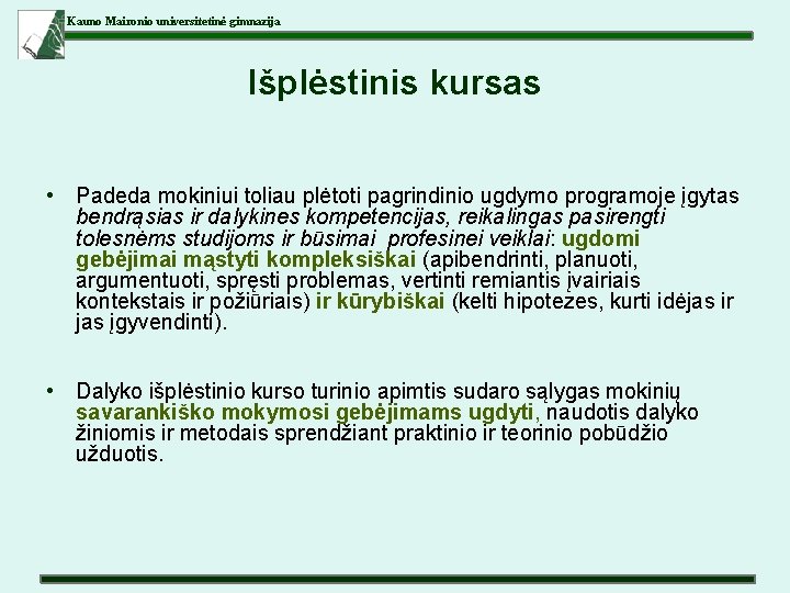 Kauno Maironio universitetinė gimnazija Išplėstinis kursas • Padeda mokiniui toliau plėtoti pagrindinio ugdymo programoje