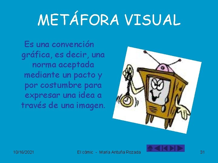 METÁFORA VISUAL Es una convención gráfica, es decir, una norma aceptada mediante un pacto