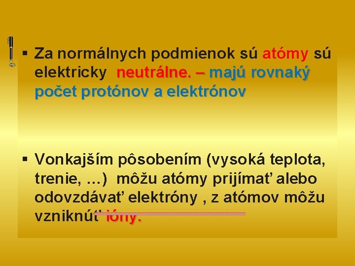 § Za normálnych podmienok sú atómy sú elektricky neutrálne. – majú rovnaký počet protónov