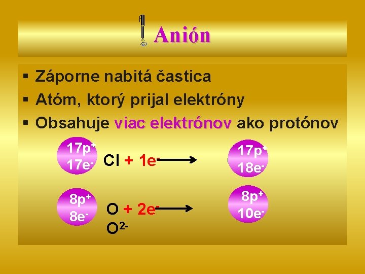 Anión § Záporne nabitá častica § Atóm, ktorý prijal elektróny § Obsahuje viac elektrónov