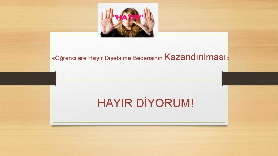  «Öğrencilere Hayır Diyebilme Becerisinin Kazandırılması» HAYIR DİYORUM! 