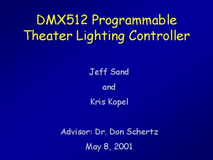 DMX 512 Programmable Theater Lighting Controller Jeff Sand Kris Kopel Advisor: Dr. Don Schertz