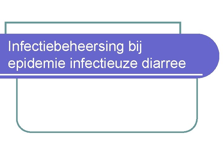 Infectiebeheersing bij epidemie infectieuze diarree 