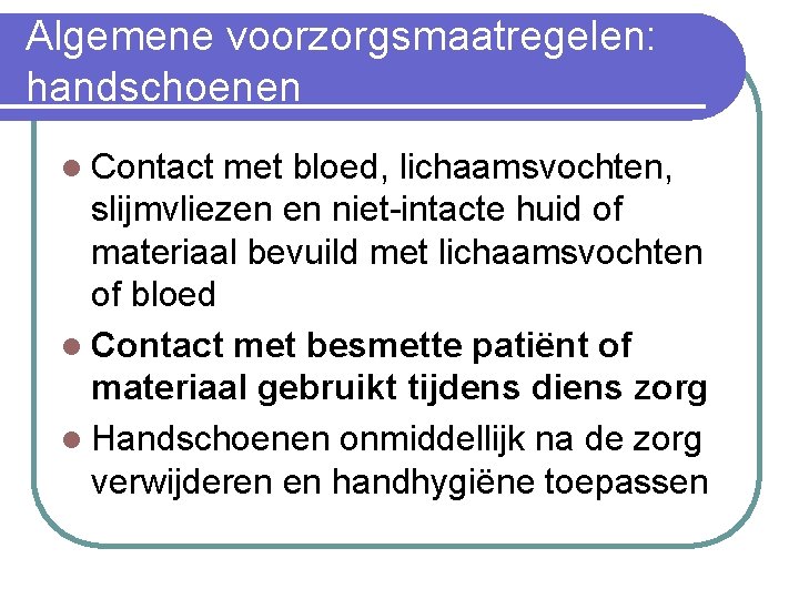 Algemene voorzorgsmaatregelen: handschoenen l Contact met bloed, lichaamsvochten, slijmvliezen en niet-intacte huid of materiaal