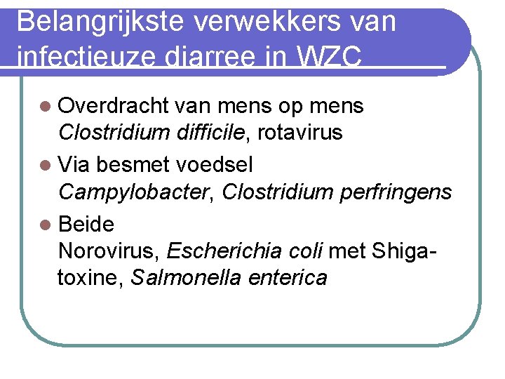 Belangrijkste verwekkers van infectieuze diarree in WZC l Overdracht van mens op mens Clostridium