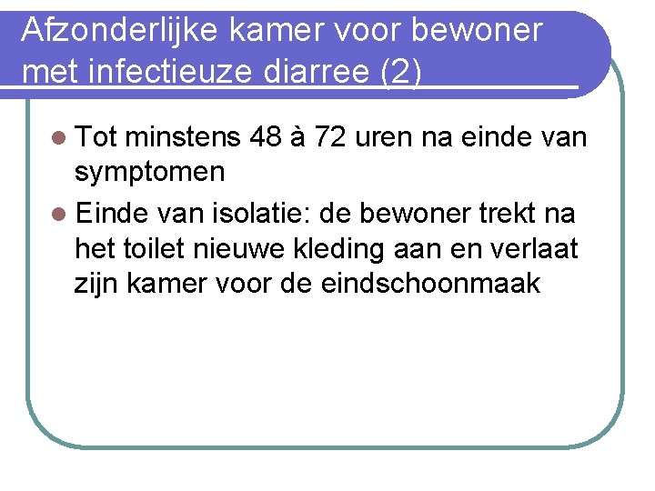 Afzonderlijke kamer voor bewoner met infectieuze diarree (2) l Tot minstens 48 à 72