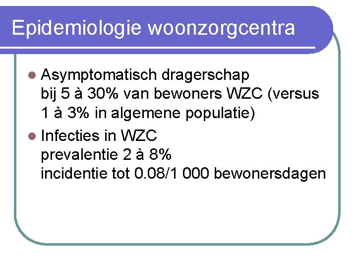 Epidemiologie woonzorgcentra l Asymptomatisch dragerschap bij 5 à 30% van bewoners WZC (versus 1