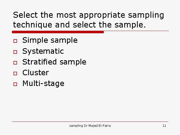 Select the most appropriate sampling technique and select the sample. o o o Simple