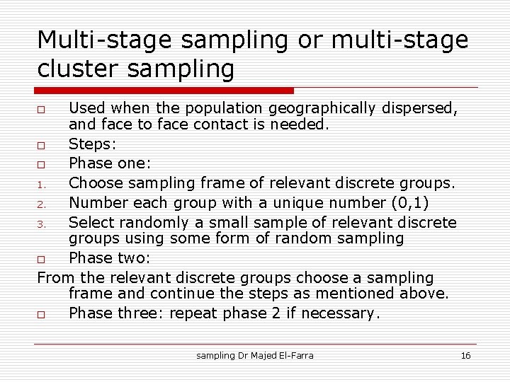 Multi-stage sampling or multi-stage cluster sampling Used when the population geographically dispersed, and face