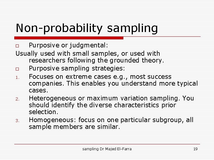 Non-probability sampling Purposive or judgmental: Usually used with small samples, or used with researchers