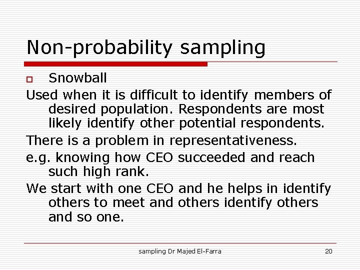 Non-probability sampling Snowball Used when it is difficult to identify members of desired population.
