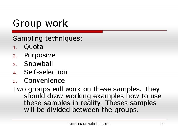 Group work Sampling techniques: 1. Quota 2. Purposive 3. Snowball 4. Self-selection 5. Convenience