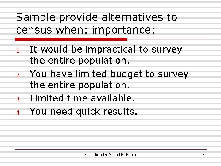 Sample provide alternatives to census when: importance: 1. 2. 3. 4. It would be