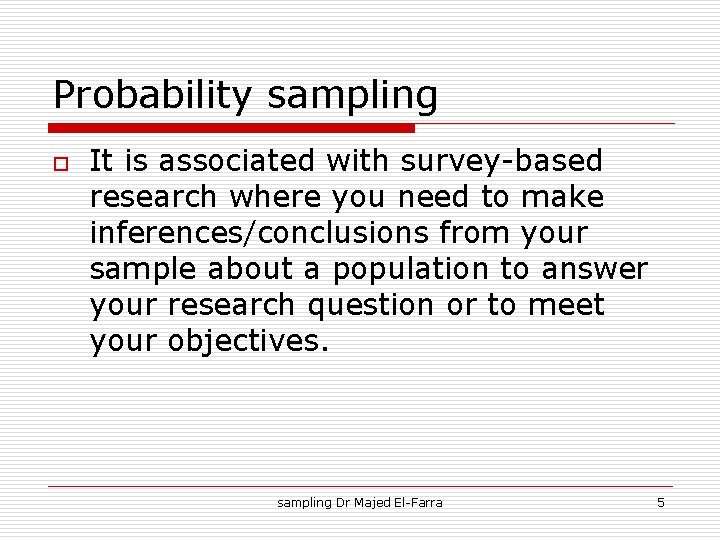 Probability sampling o It is associated with survey-based research where you need to make