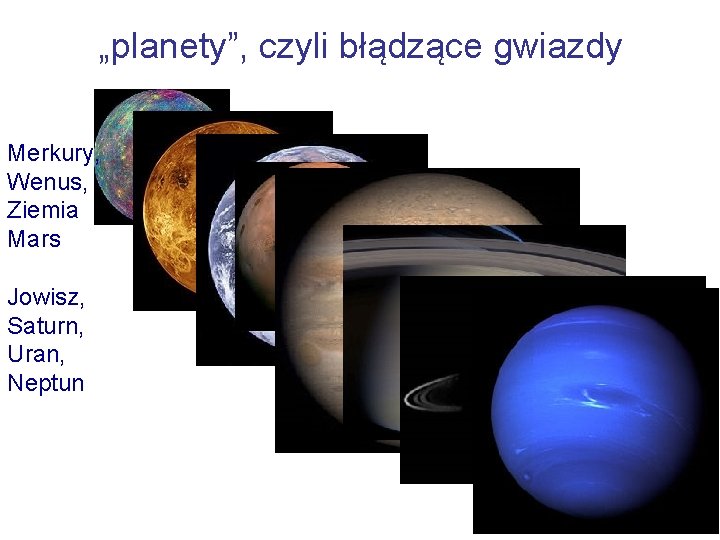 „planety”, czyli błądzące gwiazdy Merkury, Wenus, Ziemia Mars Jowisz, Saturn, Uran, Neptun 