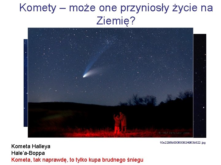 Komety – może one przyniosły życie na Ziemię? Kometa Halleya Hale’a-Boppa Kometa, tak naprawdę,