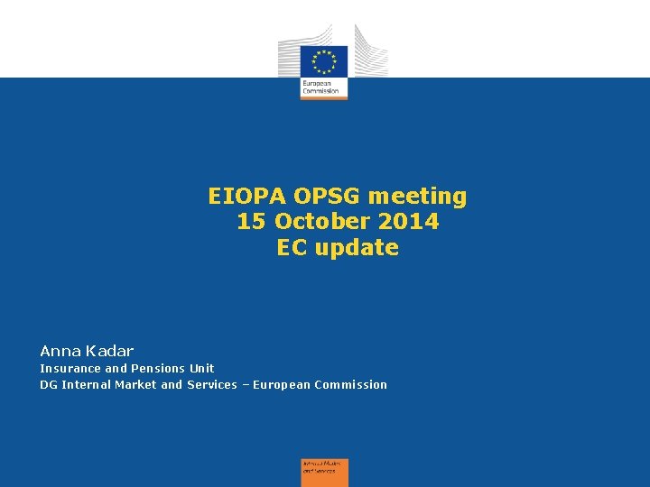 EIOPA OPSG meeting 15 October 2014 EC update Anna Kadar Insurance and Pensions Unit