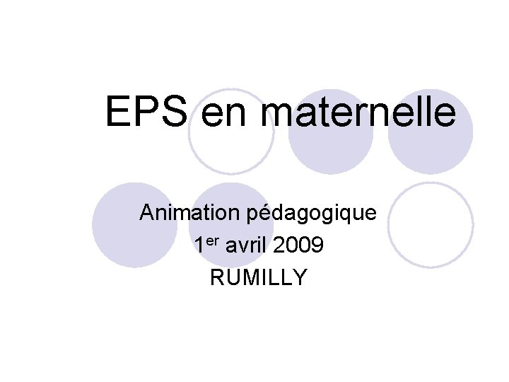 EPS en maternelle Animation pédagogique 1 er avril 2009 RUMILLY 