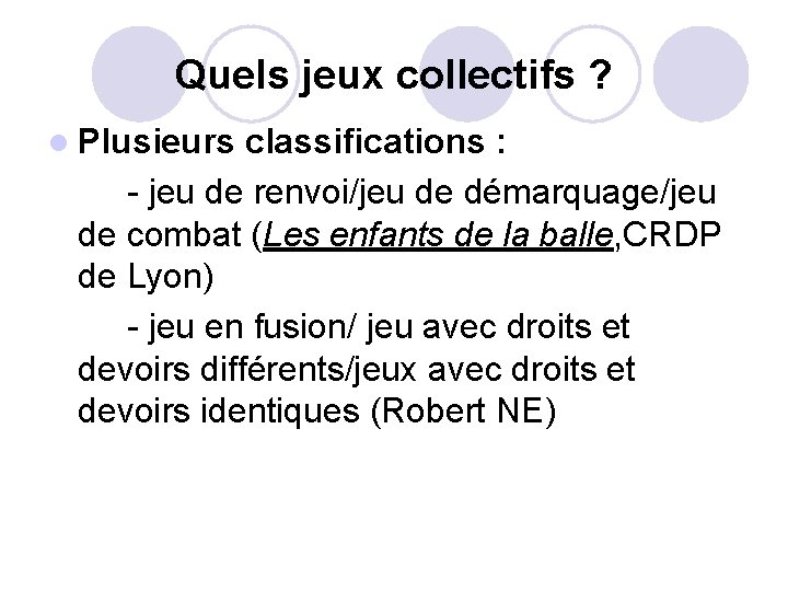 Quels jeux collectifs ? l Plusieurs classifications : - jeu de renvoi/jeu de démarquage/jeu