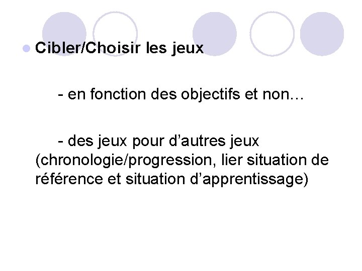 l Cibler/Choisir les jeux - en fonction des objectifs et non… - des jeux