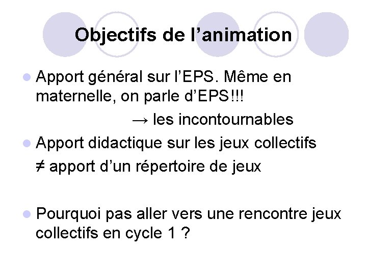 Objectifs de l’animation l Apport général sur l’EPS. Même en maternelle, on parle d’EPS!!!