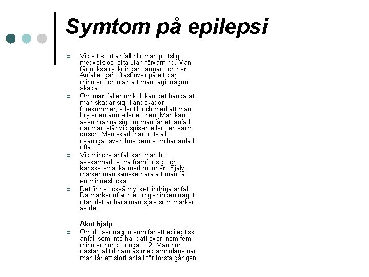 Symtom på epilepsi ¢ ¢ ¢ Vid ett stort anfall blir man plötsligt medvetslös,