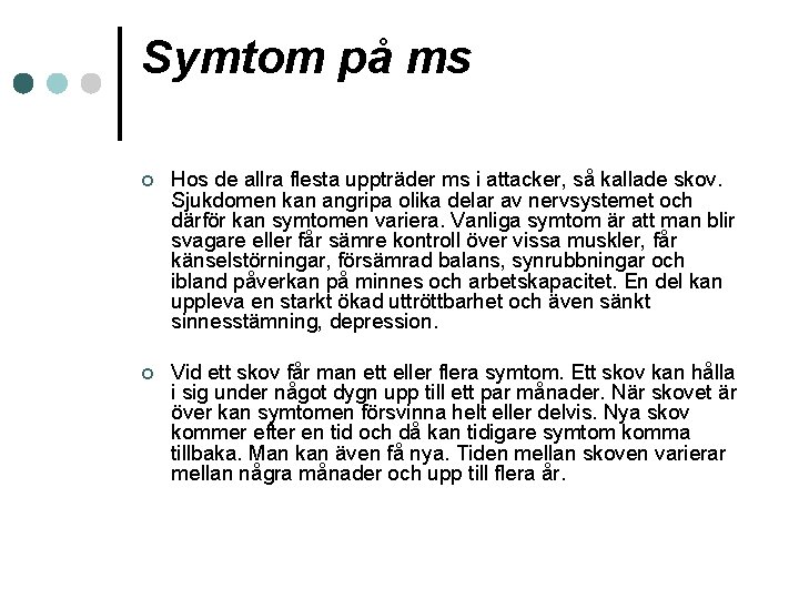 Symtom på ms ¢ Hos de allra flesta uppträder ms i attacker, så kallade