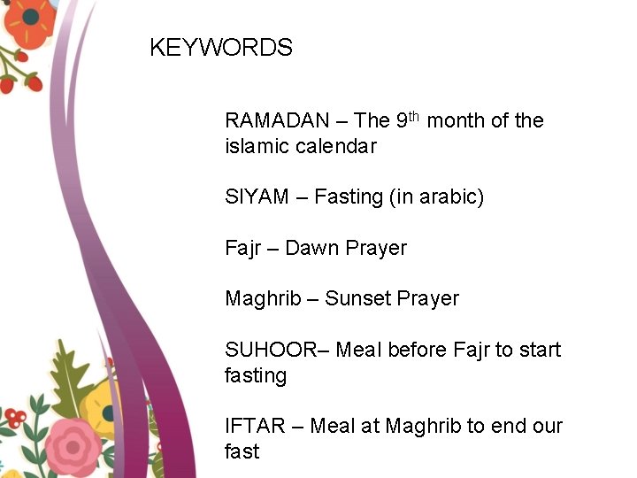 KEYWORDS RAMADAN – The 9 th month of the islamic calendar SIYAM – Fasting