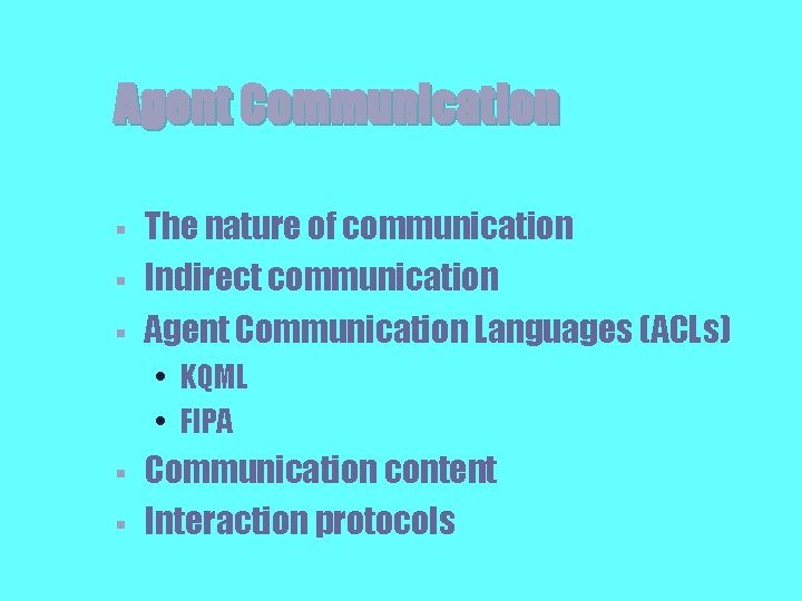 Agent Communication § § § The nature of communication Indirect communication Agent Communication Languages