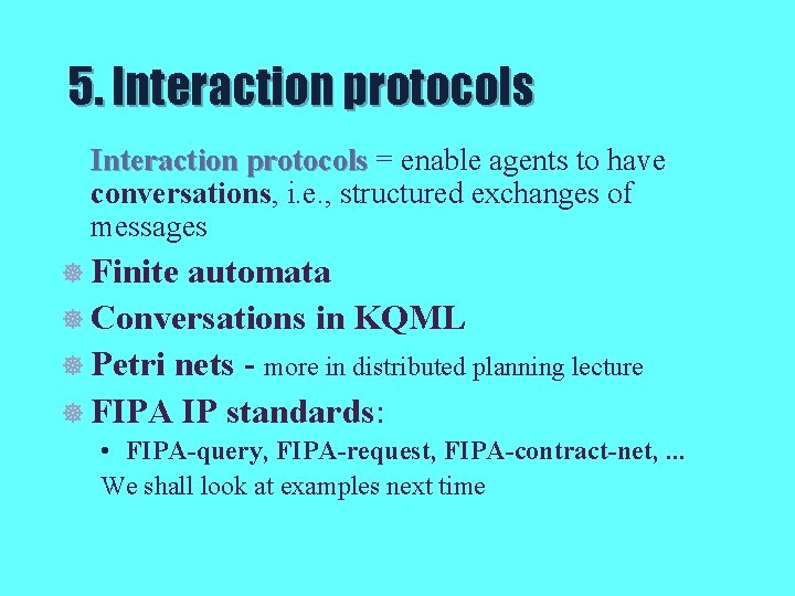 5. Interaction protocols = enable agents to have conversations, i. e. , structured exchanges