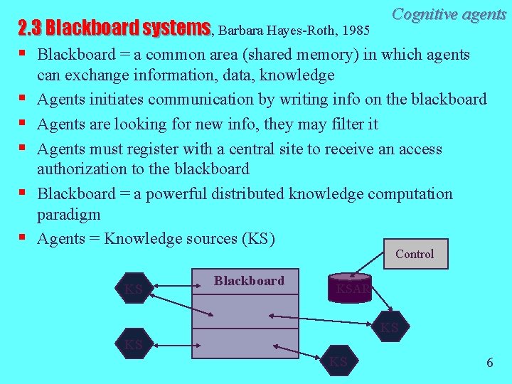 Cognitive agents 2. 3 Blackboard systems, Barbara Hayes-Roth, 1985 § Blackboard = a common