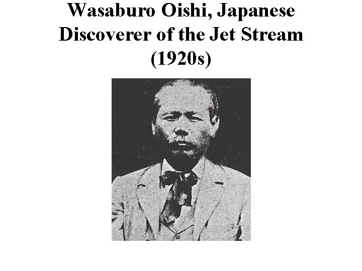 Wasaburo Oishi, Japanese Discoverer of the Jet Stream (1920 s) 