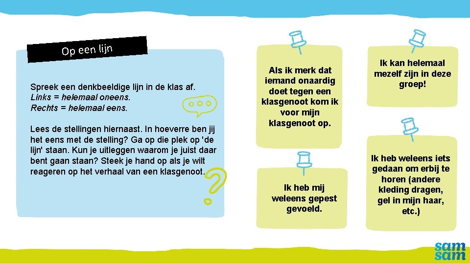 Op een lijn Spreek een denkbeeldige lijn in de klas af. Links = helemaal