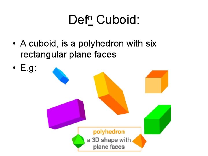 Defn Cuboid: • A cuboid, is a polyhedron with six rectangular plane faces •