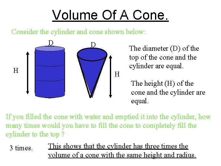 Volume Of A Cone. Consider the cylinder and cone shown below: D D The