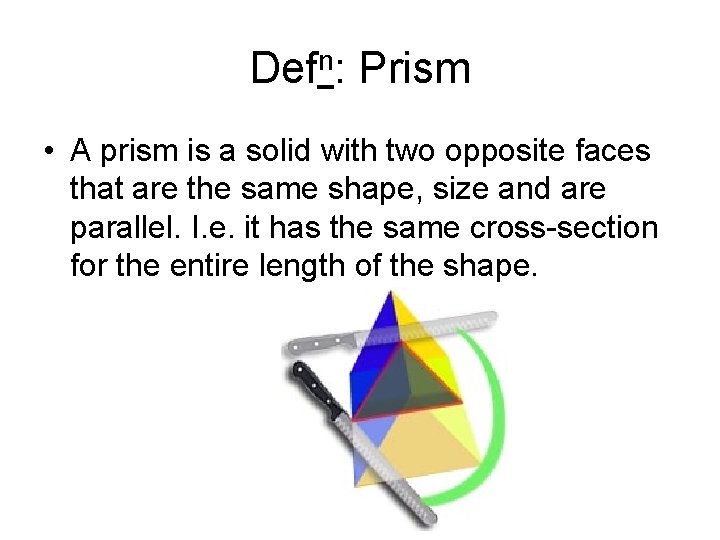 Defn: Prism • A prism is a solid with two opposite faces that are