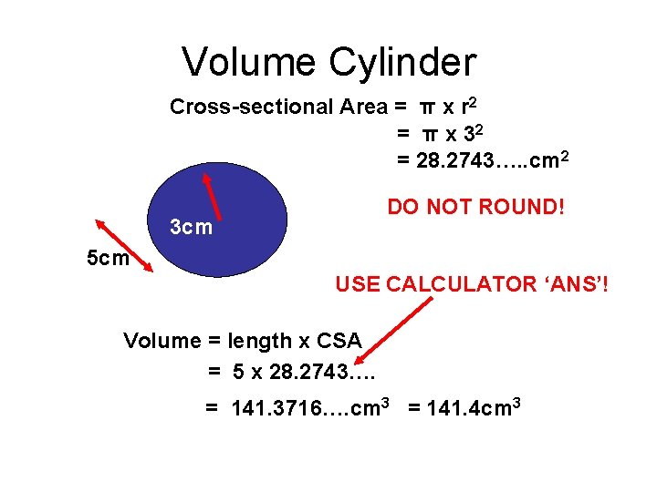 Volume Cylinder Cross-sectional Area = π x r 2 = π x 32 =