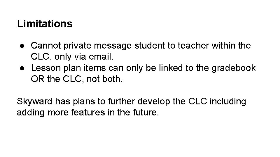Limitations ● Cannot private message student to teacher within the CLC, only via email.