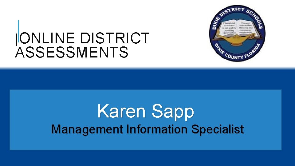 |ONLINE DISTRICT ASSESSMENTS Karen Sapp Management Information Specialist 