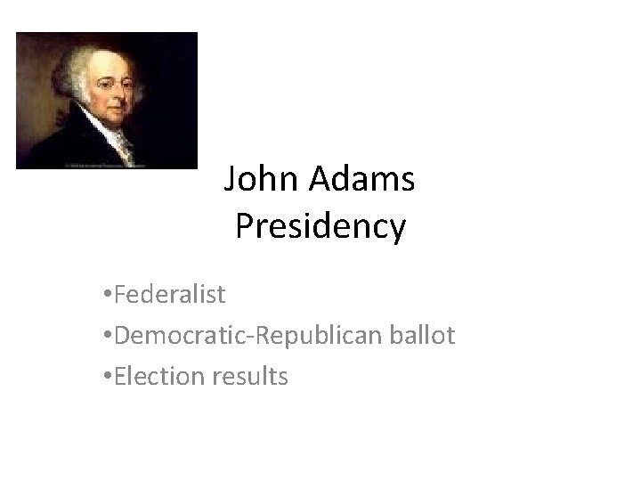 John Adams Presidency • Federalist • Democratic-Republican ballot • Election results 