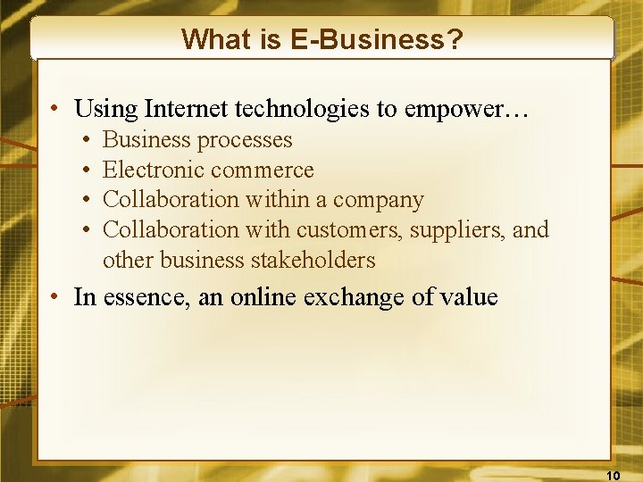 What is E-Business? • Using Internet technologies to empower… • • Business processes Electronic
