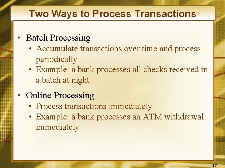 Two Ways to Process Transactions • Batch Processing • Accumulate transactions over time and