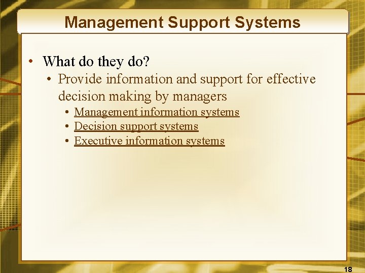 Management Support Systems • What do they do? • Provide information and support for