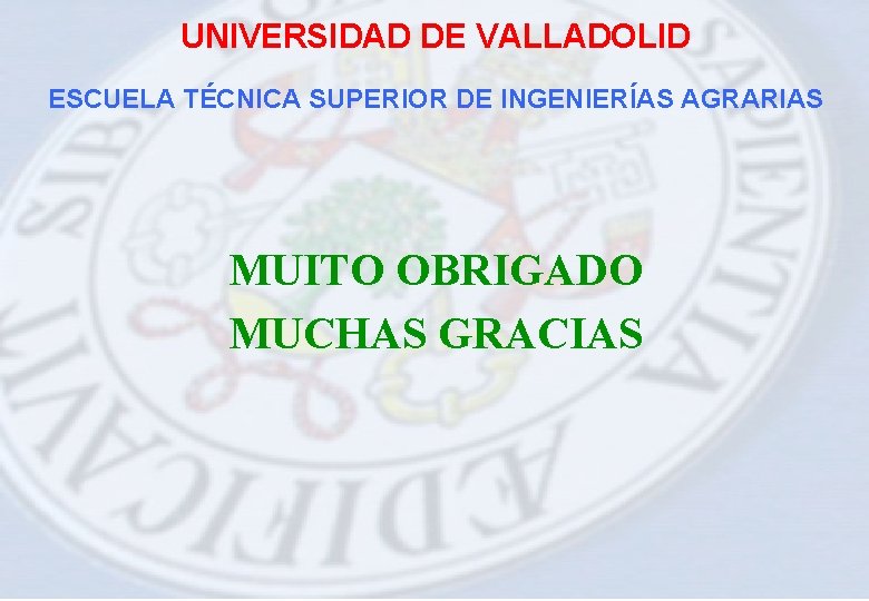 UNIVERSIDAD DE VALLADOLID ESCUELA TÉCNICA SUPERIOR DE INGENIERÍAS AGRARIAS MUITO OBRIGADO MUCHAS GRACIAS 