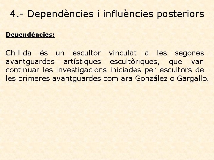 4. - Dependències i influències posteriors Dependències: Chillida és un escultor vinculat a les